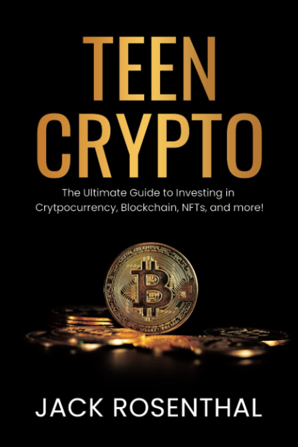 Teen Crypto: The Ultimate Guide to Investing in Cryptocurrency, Blockchain, NFTs and more!